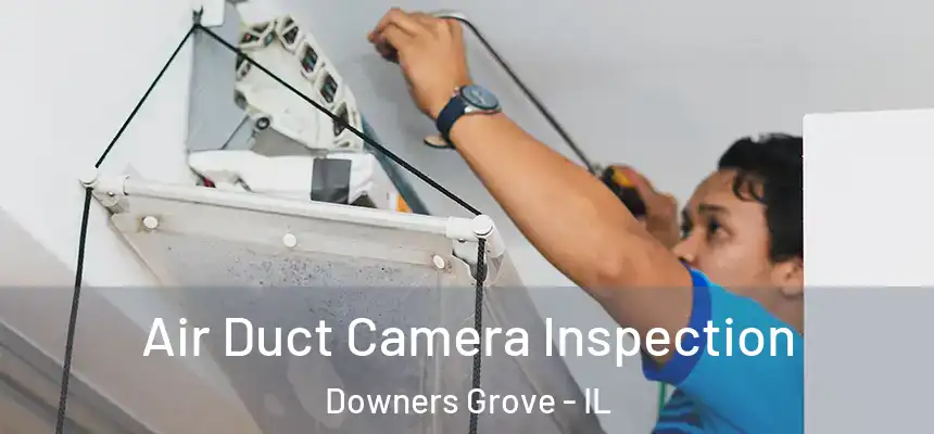  Air Duct Camera Inspection Downers Grove - IL
