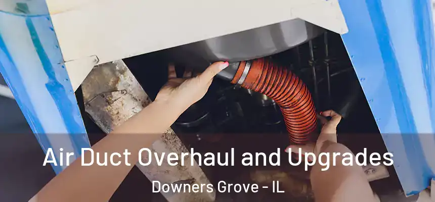 Air Duct Overhaul and Upgrades Downers Grove - IL