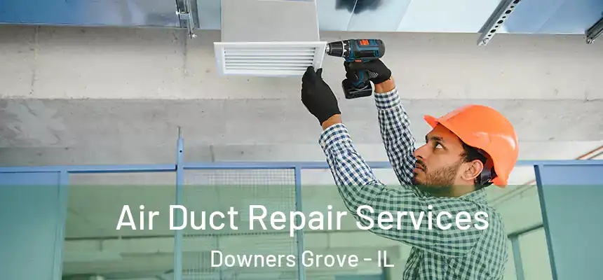 Air Duct Repair Services Downers Grove - IL