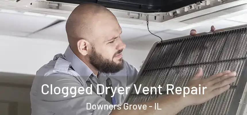 Clogged Dryer Vent Repair Downers Grove - IL
