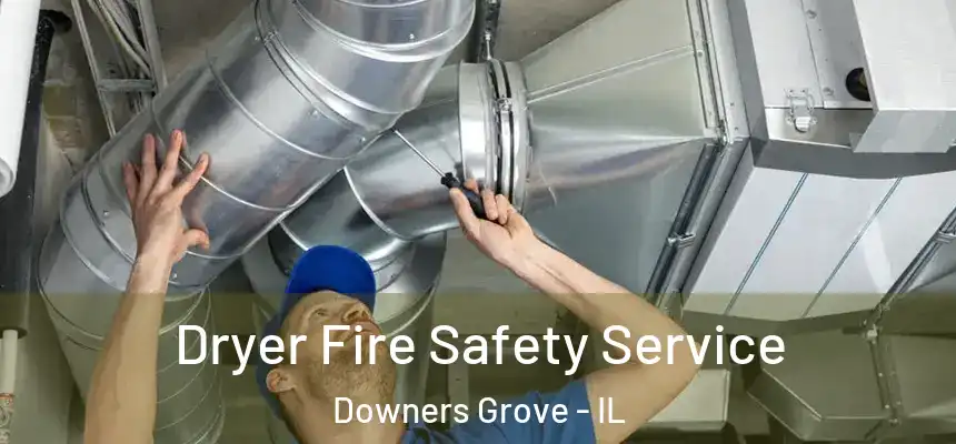 Dryer Fire Safety Service Downers Grove - IL