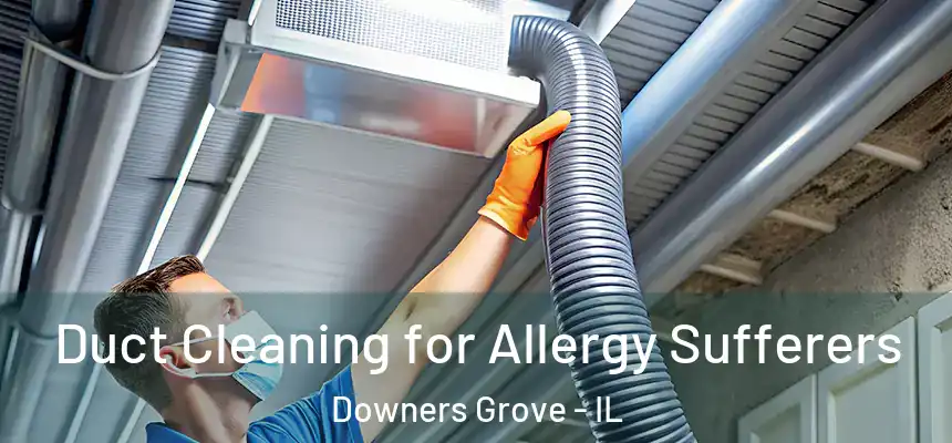 Duct Cleaning for Allergy Sufferers Downers Grove - IL