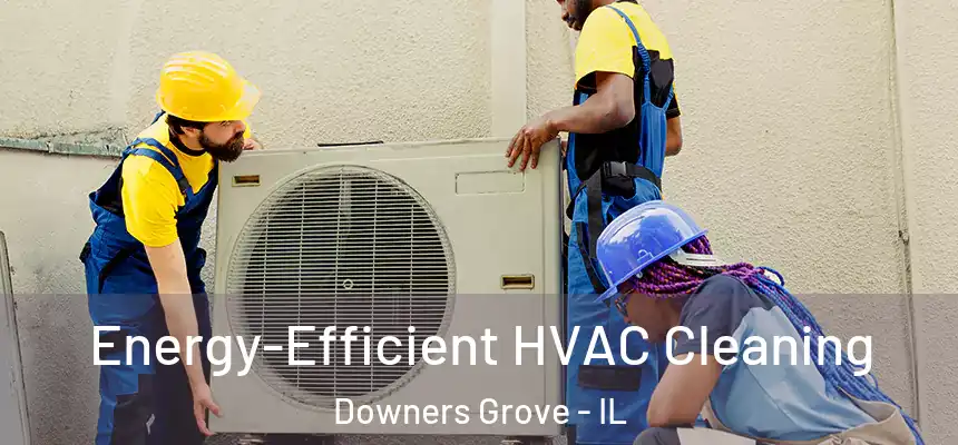 Energy-Efficient HVAC Cleaning Downers Grove - IL