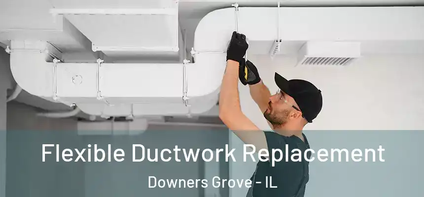 Flexible Ductwork Replacement Downers Grove - IL