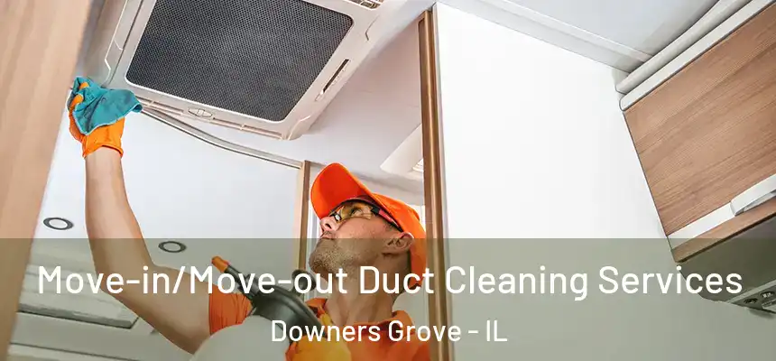  Move-in/Move-out Duct Cleaning Services Downers Grove - IL