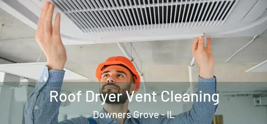 Roof Dryer Vent Cleaning Downers Grove - IL
