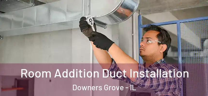  Room Addition Duct Installation Downers Grove - IL