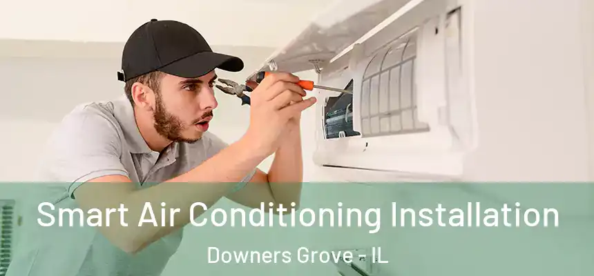 Smart Air Conditioning Installation Downers Grove - IL